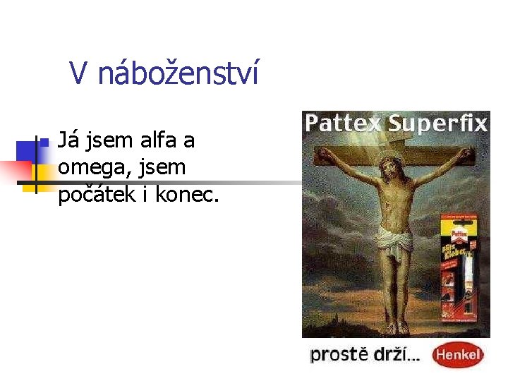 V náboženství n Já jsem alfa a omega, jsem počátek i konec. 