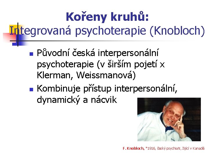 Kořeny kruhů: Integrovaná psychoterapie (Knobloch) n n Původní česká interpersonální psychoterapie (v širším pojetí