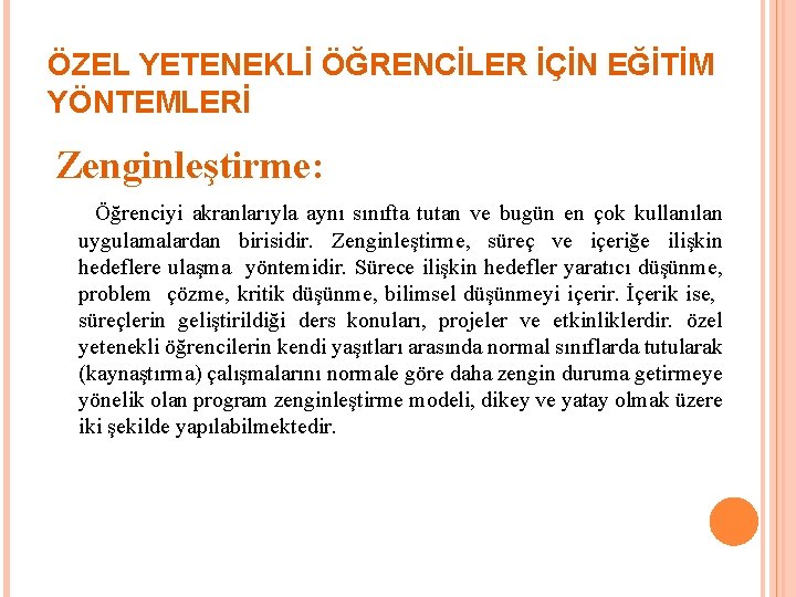 ÖZEL YETENEKLİ ÖĞRENCİLER İÇİN EĞİTİM YÖNTEMLERİ Zenginleştirme: Öğrenciyi akranlarıyla aynı sınıfta tutan ve bugün