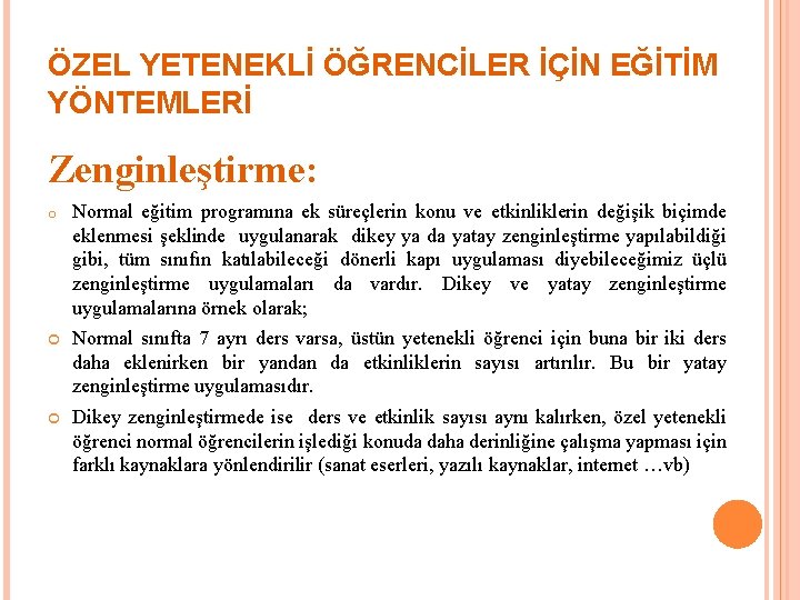 ÖZEL YETENEKLİ ÖĞRENCİLER İÇİN EĞİTİM YÖNTEMLERİ Zenginleştirme: o Normal eğitim programına ek süreçlerin konu