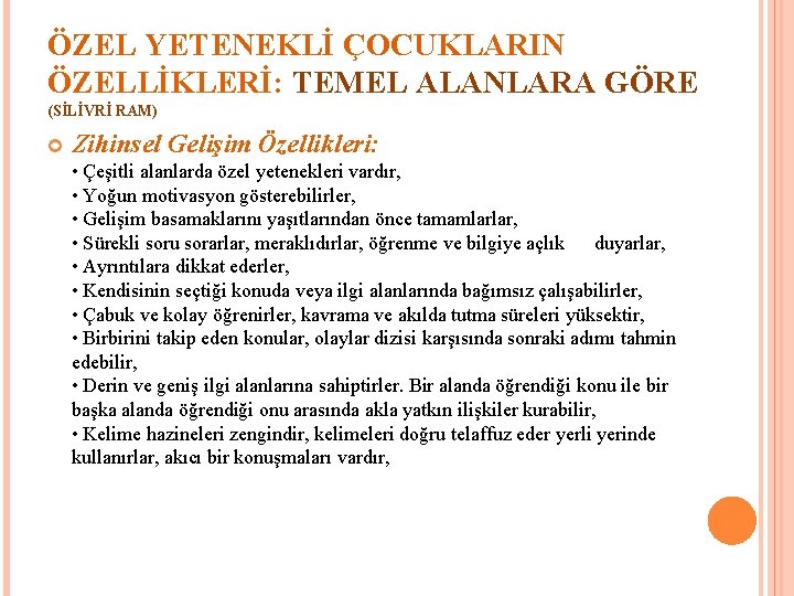 ÖZEL YETENEKLİ ÇOCUKLARIN ÖZELLİKLERİ: TEMEL ALANLARA GÖRE (SİLİVRİ RAM) Zihinsel Gelişim Özellikleri: • Çeşitli