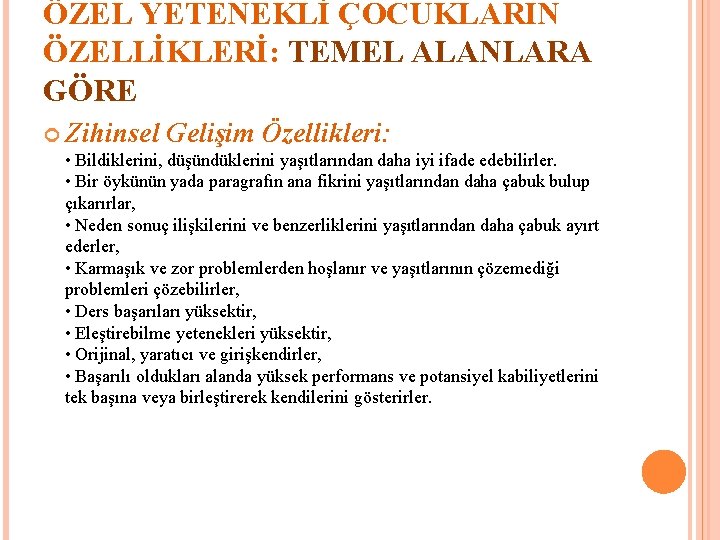 ÖZEL YETENEKLİ ÇOCUKLARIN ÖZELLİKLERİ: TEMEL ALANLARA GÖRE Zihinsel Gelişim Özellikleri: • Bildiklerini, düşündüklerini yaşıtlarından