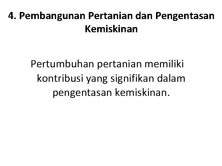 4. Pembangunan Pertanian dan Pengentasan Kemiskinan Pertumbuhan pertanian memiliki kontribusi yang signifikan dalam pengentasan