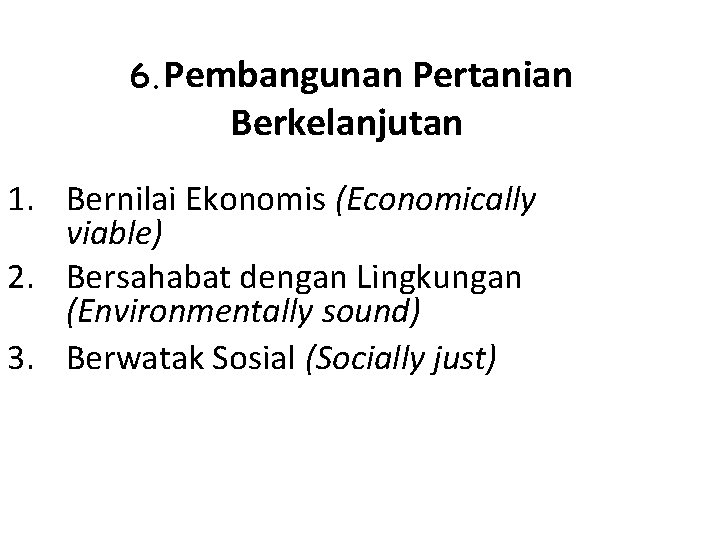 6. Pembangunan Pertanian Berkelanjutan 1. Bernilai Ekonomis (Economically viable) 2. Bersahabat dengan Lingkungan (Environmentally