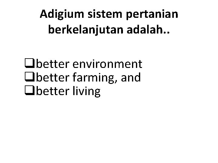 Adigium sistem pertanian berkelanjutan adalah. . qbetter environment qbetter farming, and qbetter living 