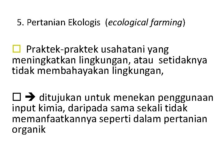 5. Pertanian Ekologis (ecological farming) Praktek-praktek usahatani yang meningkatkan lingkungan, atau setidaknya tidak membahayakan