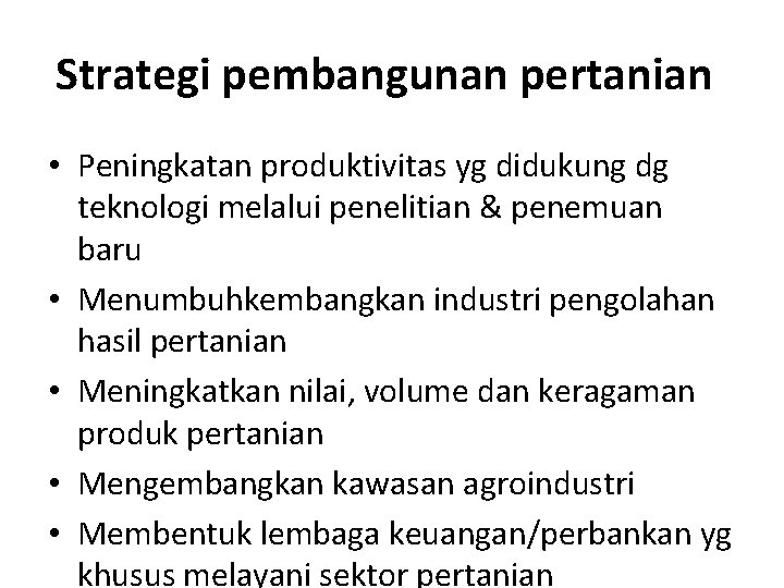 Strategi pembangunan pertanian • Peningkatan produktivitas yg didukung dg teknologi melalui penelitian & penemuan