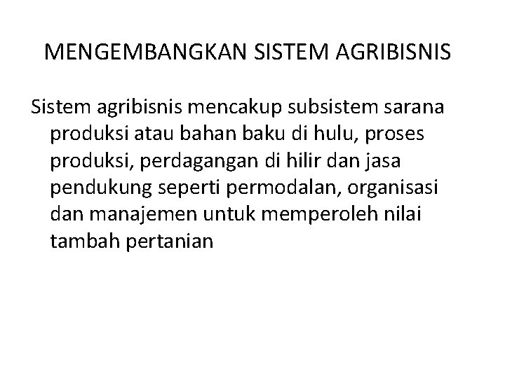 MENGEMBANGKAN SISTEM AGRIBISNIS Sistem agribisnis mencakup subsistem sarana produksi atau bahan baku di hulu,