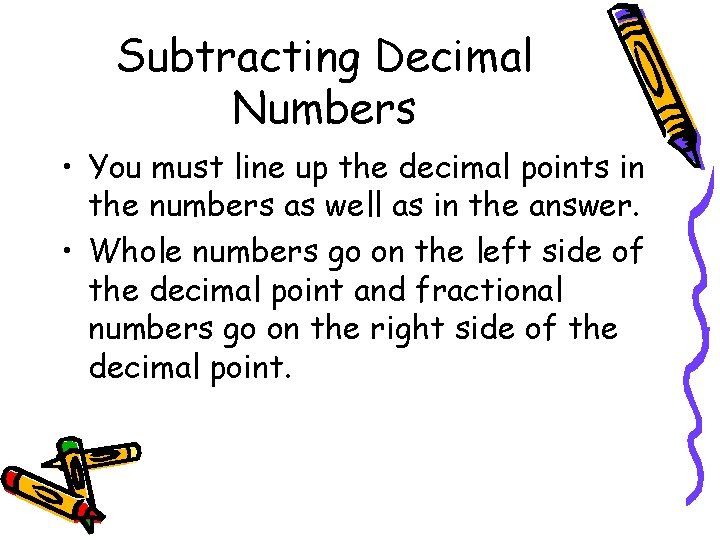 Subtracting Decimal Numbers • You must line up the decimal points in the numbers