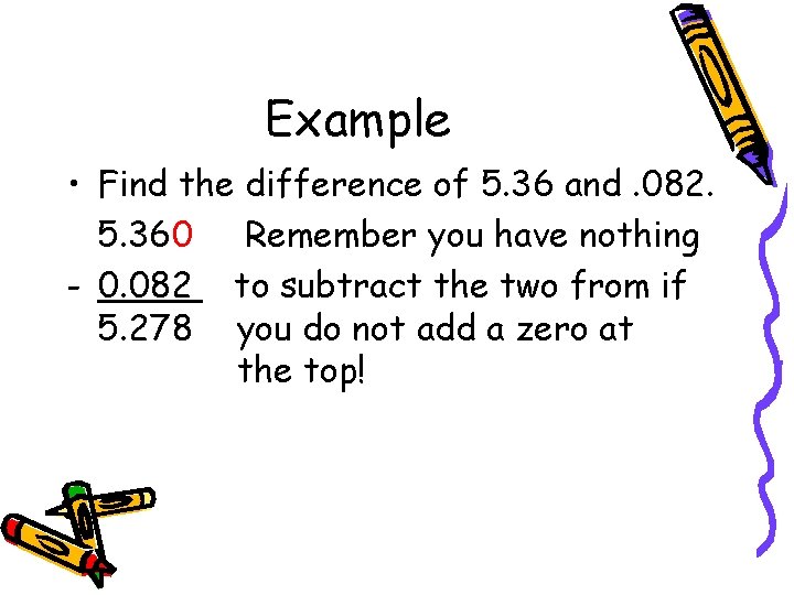 Example • Find the difference of 5. 36 and. 082. 5. 360 Remember you