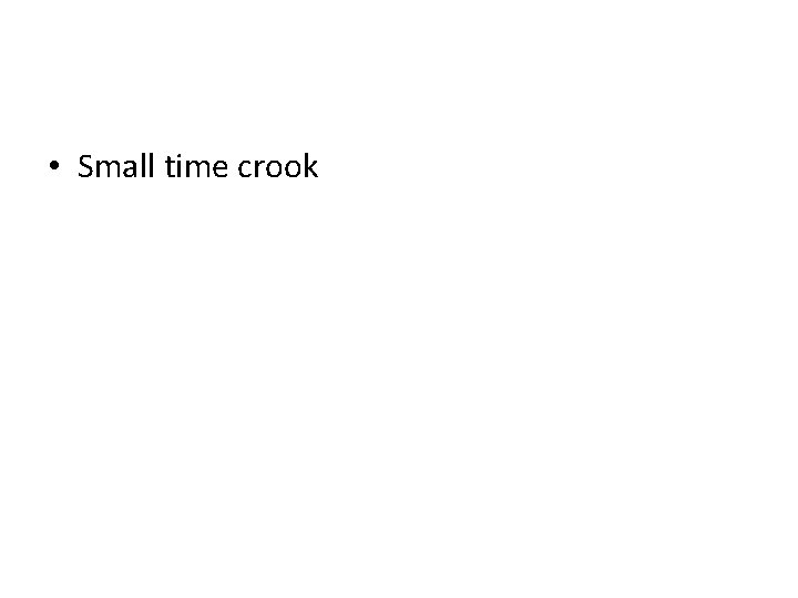  • Small time crook 