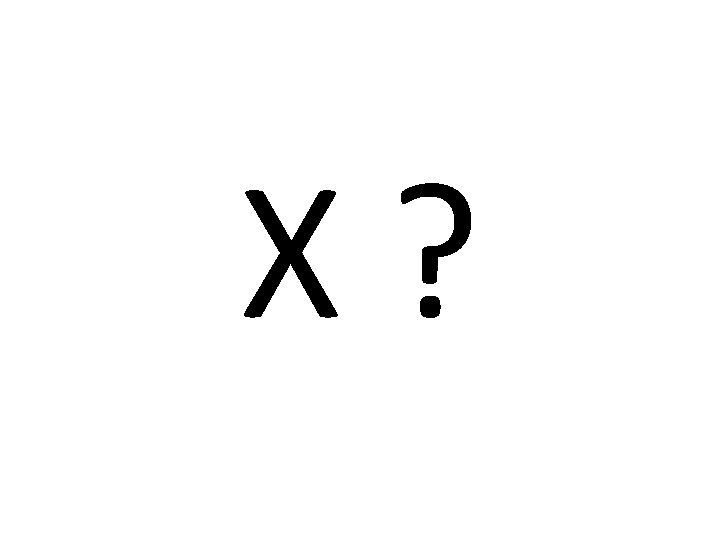 X? 