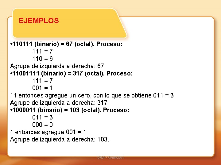 EJEMPLOS • 110111 (binario) = 67 (octal). Proceso: 111 = 7 110 = 6