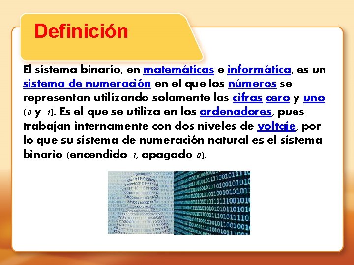 Definición El sistema binario, en matemáticas e informática, es un sistema de numeración en