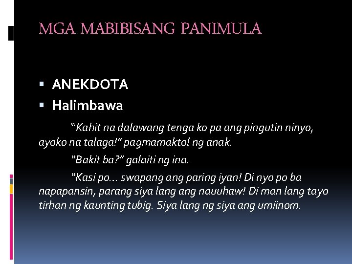 MGA MABIBISANG PANIMULA ANEKDOTA Halimbawa “Kahit na dalawang tenga ko pa ang pingutin ninyo,