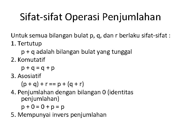Sifat-sifat Operasi Penjumlahan Untuk semua bilangan bulat p, q, dan r berlaku sifat-sifat :