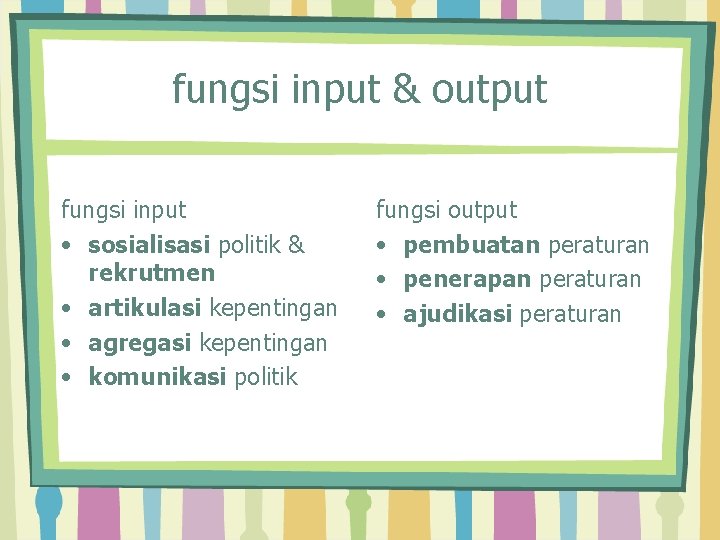 fungsi input & output fungsi input • sosialisasi politik & rekrutmen • artikulasi kepentingan