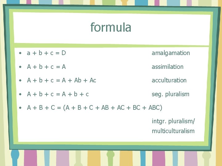 formula • a+b+c=D amalgamation • A+b+c=A assimilation • A + b + c =