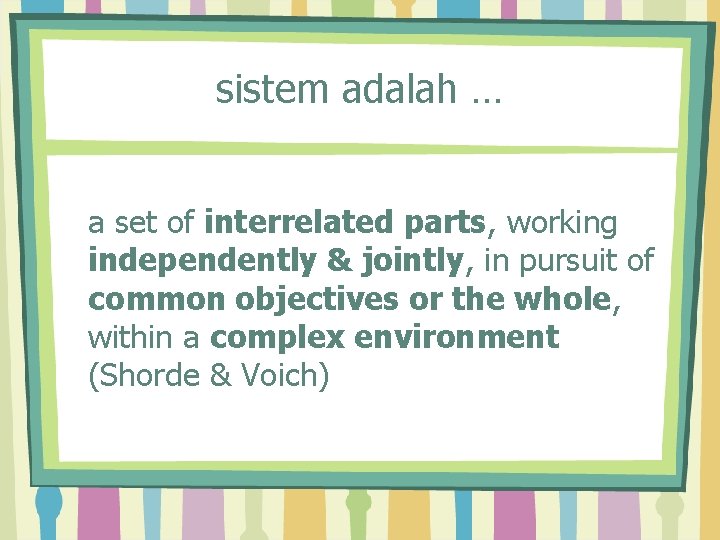 sistem adalah … a set of interrelated parts, working independently & jointly, in pursuit