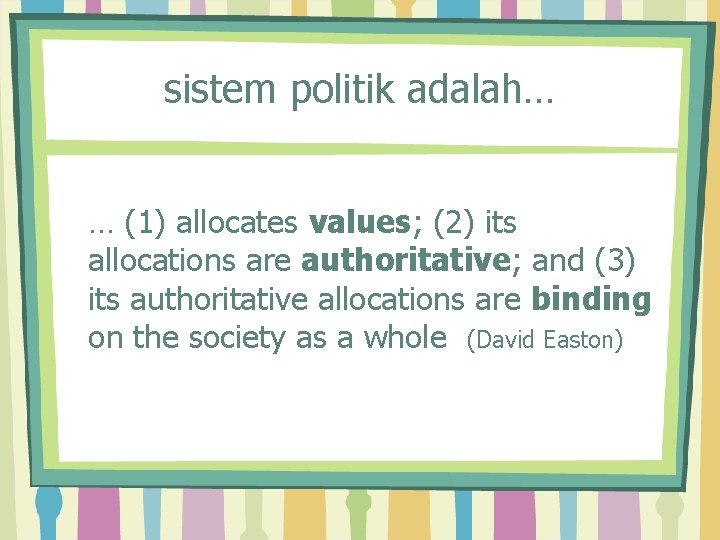 sistem politik adalah… … (1) allocates values; (2) its allocations are authoritative; and (3)