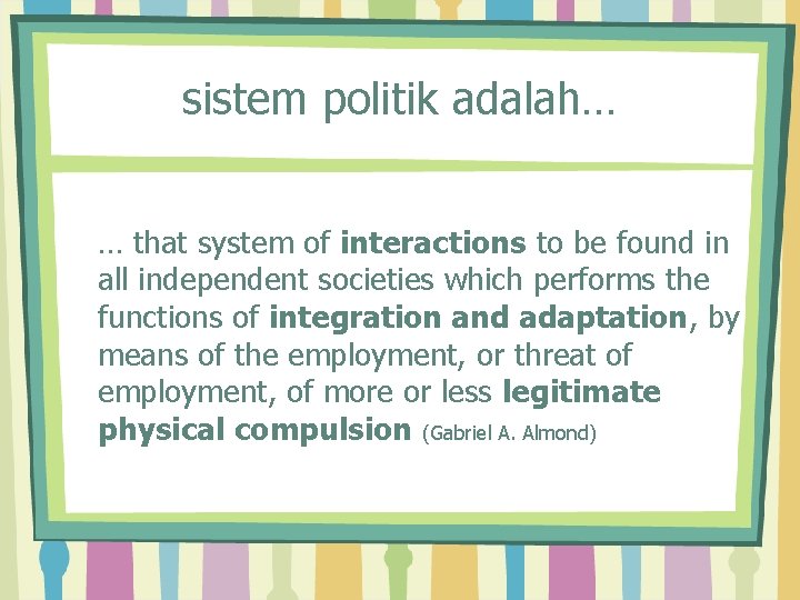 sistem politik adalah… … that system of interactions to be found in all independent