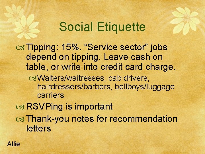 Social Etiquette Tipping: 15%. “Service sector” jobs depend on tipping. Leave cash on table,