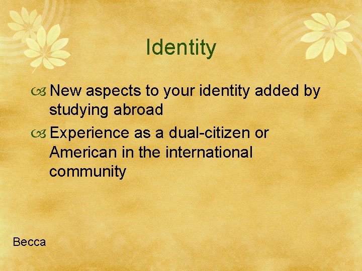 Identity New aspects to your identity added by studying abroad Experience as a dual-citizen