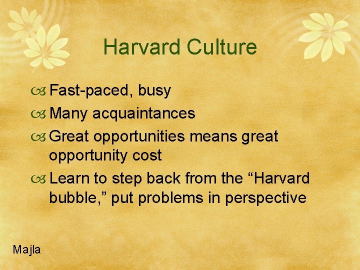 Harvard Culture Fast-paced, busy Many acquaintances Great opportunities means great opportunity cost Learn to