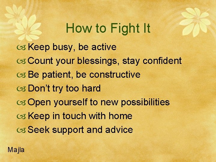 How to Fight It Keep busy, be active Count your blessings, stay confident Be