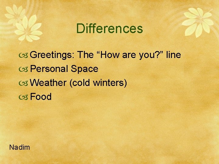 Differences Greetings: The “How are you? ” line Personal Space Weather (cold winters) Food