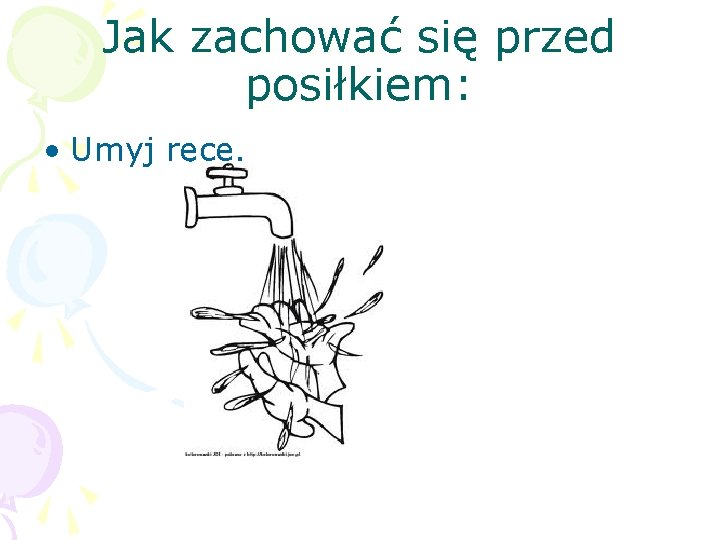 Jak zachować się przed posiłkiem: • Umyj ręce. 