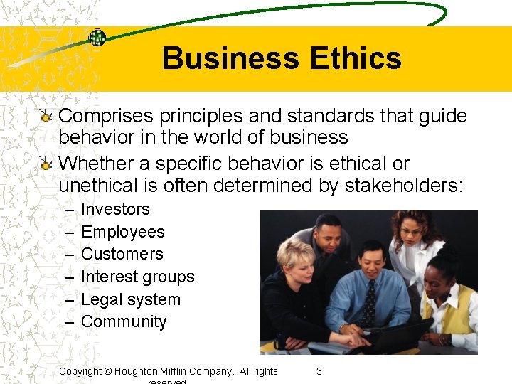Business Ethics Comprises principles and standards that guide behavior in the world of business