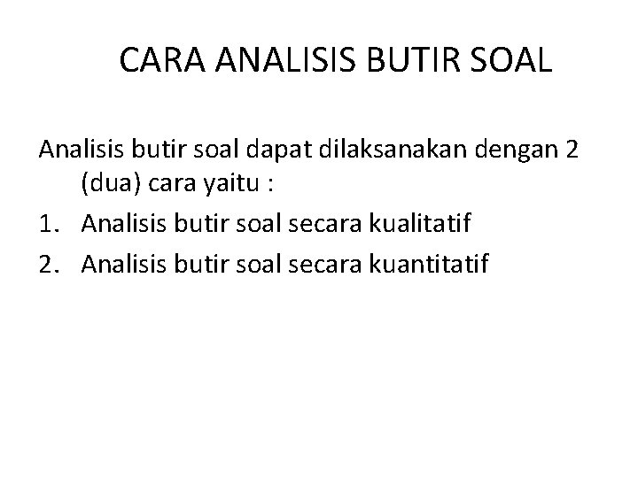 CARA ANALISIS BUTIR SOAL Analisis butir soal dapat dilaksanakan dengan 2 (dua) cara yaitu