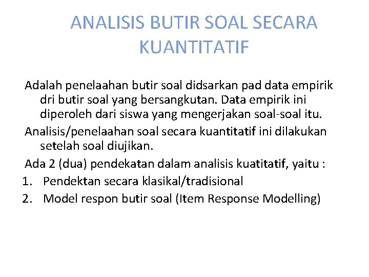 ANALISIS BUTIR SOAL SECARA KUANTITATIF Adalah penelaahan butir soal didsarkan pad data empirik dri