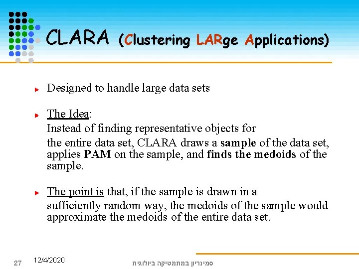 CLARA (Clustering LARge Applications) Designed to handle large data sets The Idea: Instead of