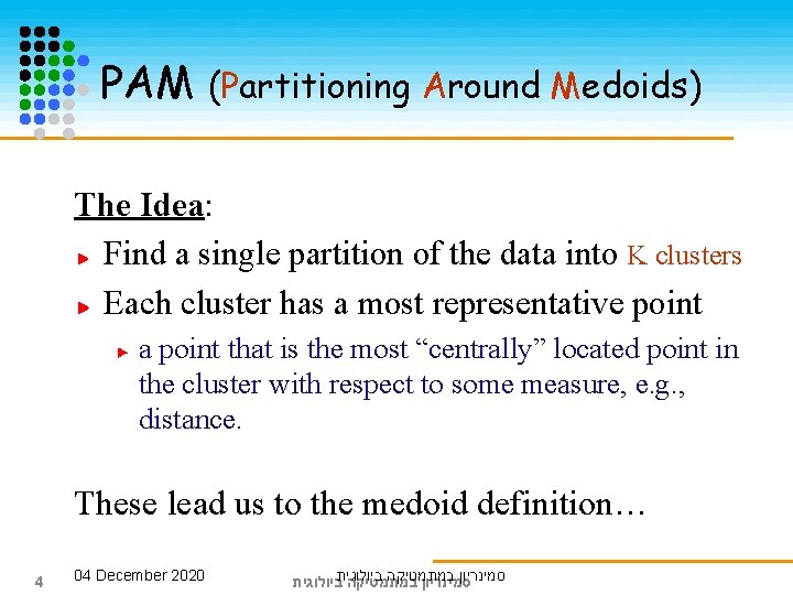 PAM (Partitioning Around Medoids) The Idea: Find a single partition of the data into