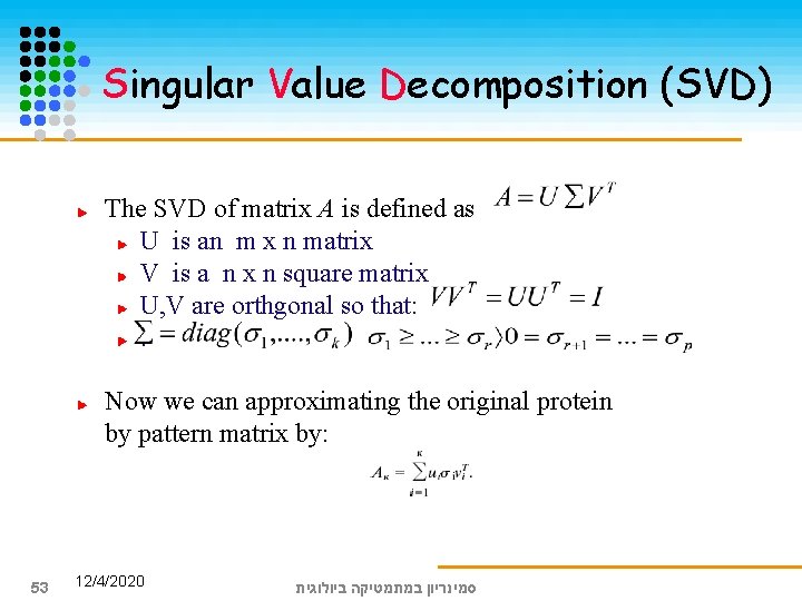 Singular Value Decomposition (SVD) The SVD of matrix A is defined as U is