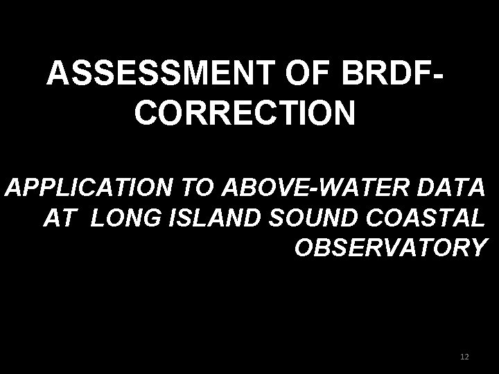 ASSESSMENT OF BRDFCORRECTION APPLICATION TO ABOVE-WATER DATA AT LONG ISLAND SOUND COASTAL OBSERVATORY 12