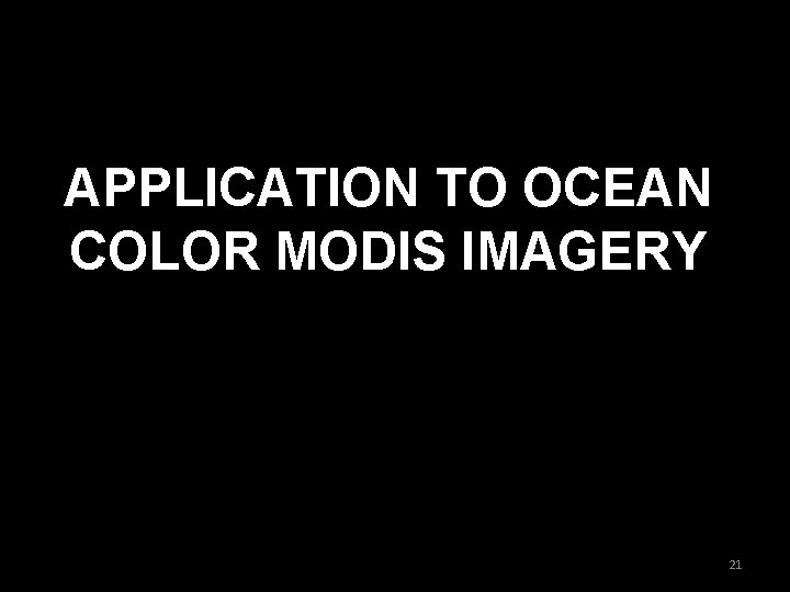 APPLICATION TO OCEAN COLOR MODIS IMAGERY 21 