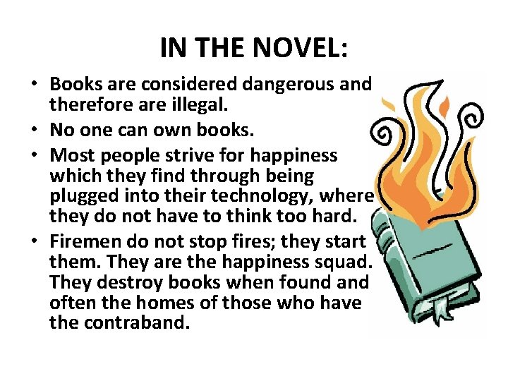 IN THE NOVEL: • Books are considered dangerous and therefore are illegal. • No