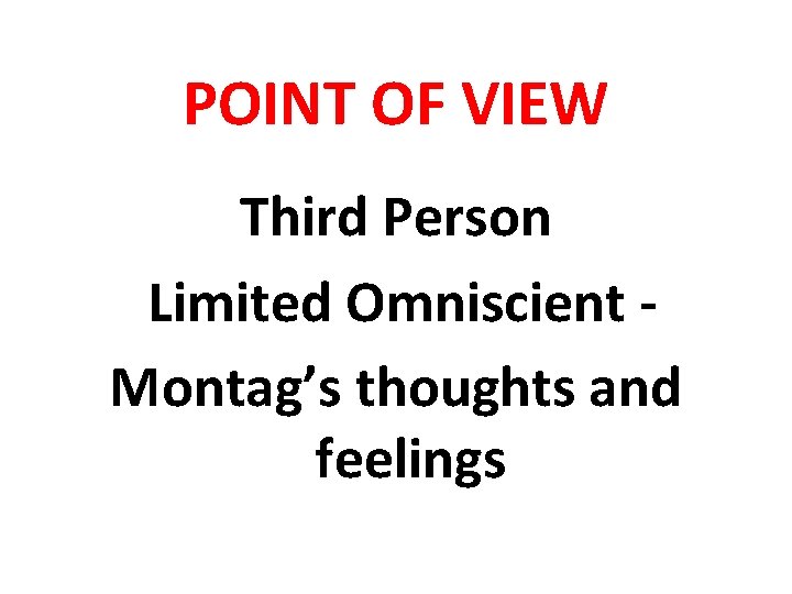 POINT OF VIEW Third Person Limited Omniscient Montag’s thoughts and feelings 