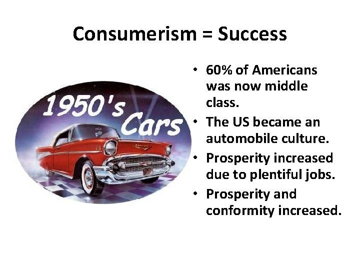 Consumerism = Success • 60% of Americans was now middle class. • The US