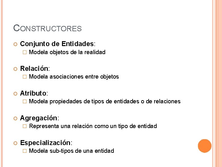 CONSTRUCTORES Conjunto de Entidades: � Relación: � Modela propiedades de tipos de entidades o