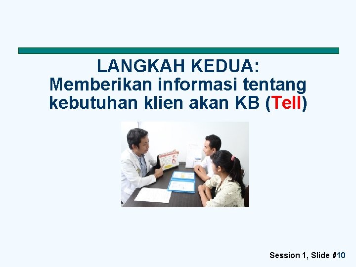 LANGKAH KEDUA: Memberikan informasi tentang kebutuhan klien akan KB (Tell) Session 1, Slide #10