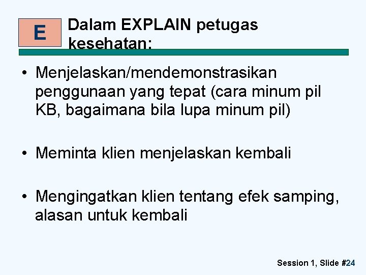 E Dalam EXPLAIN petugas kesehatan: • Menjelaskan/mendemonstrasikan penggunaan yang tepat (cara minum pil KB,