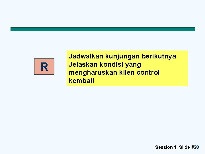 R Jadwalkan kunjungan berikutnya Jelaskan kondisi yang mengharuskan klien control kembali Session 1, Slide