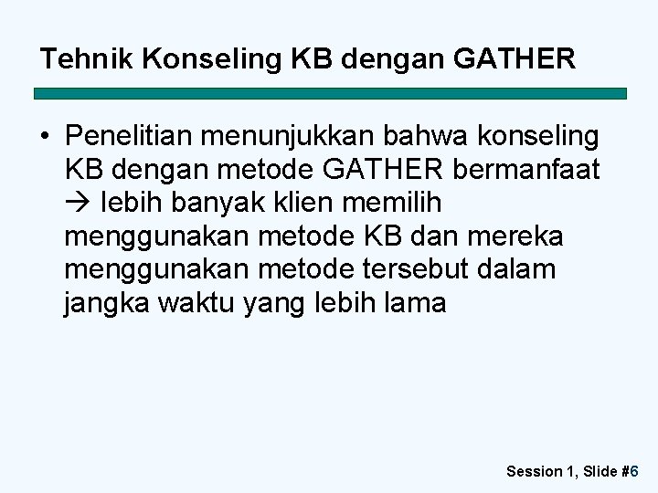 Tehnik Konseling KB dengan GATHER • Penelitian menunjukkan bahwa konseling KB dengan metode GATHER