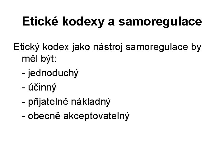 Etické kodexy a samoregulace Etický kodex jako nástroj samoregulace by měl být: - jednoduchý