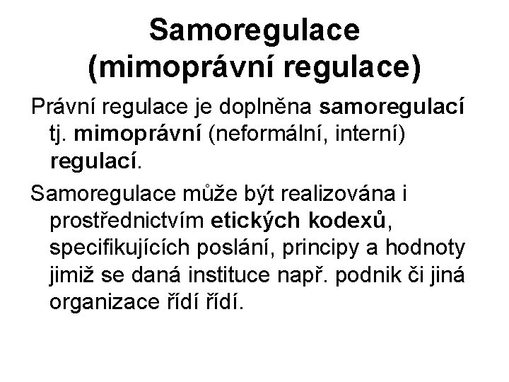 Samoregulace (mimoprávní regulace) Právní regulace je doplněna samoregulací tj. mimoprávní (neformální, interní) regulací. Samoregulace