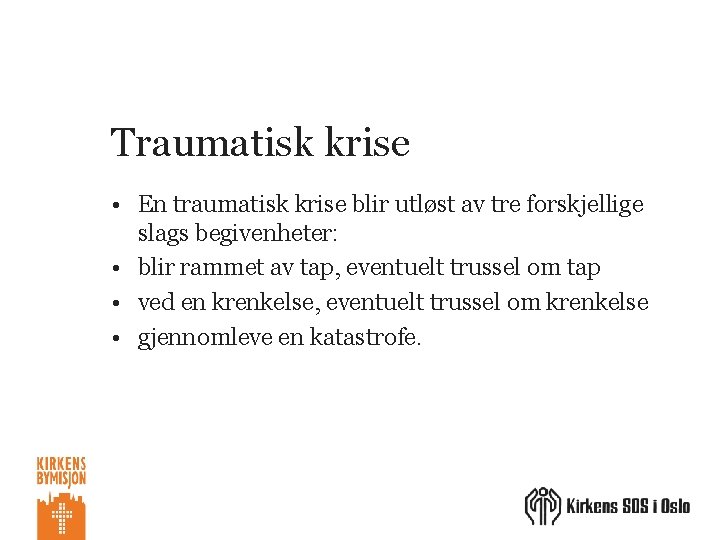 Traumatisk krise • En traumatisk krise blir utløst av tre forskjellige slags begivenheter: •